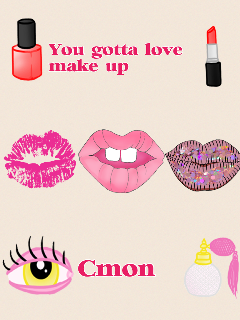 You gotta love make up