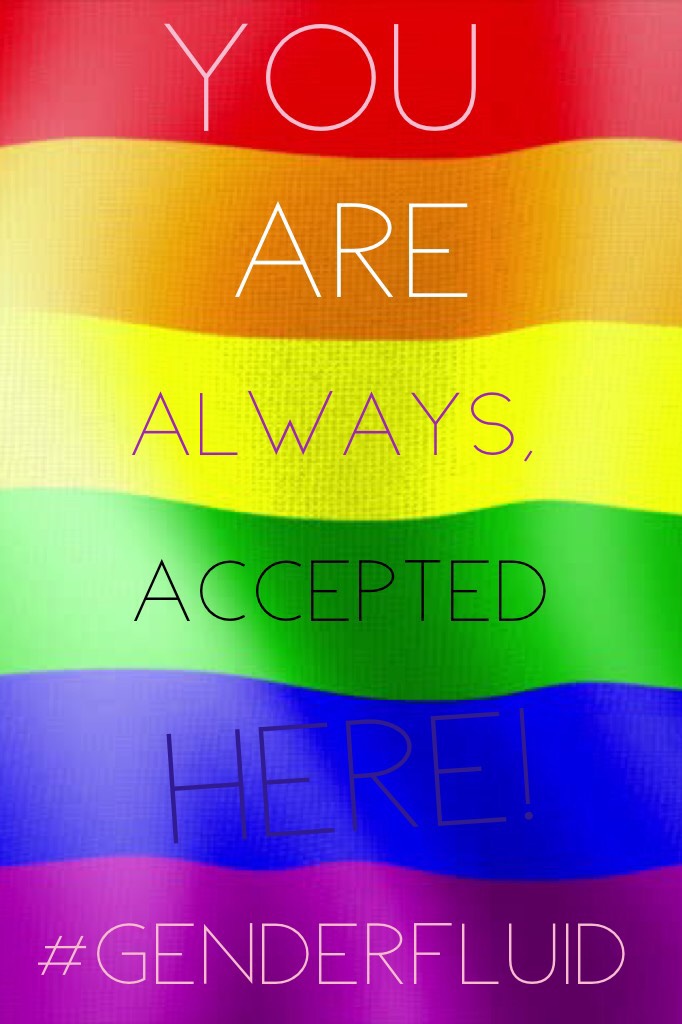 You are always accepted here! #genderfluid #gay 