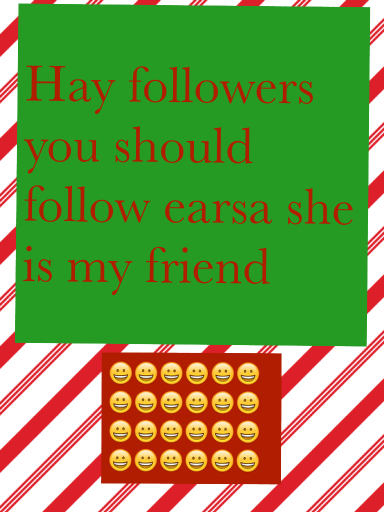 Hay followers you should follow earsa she is my friend 