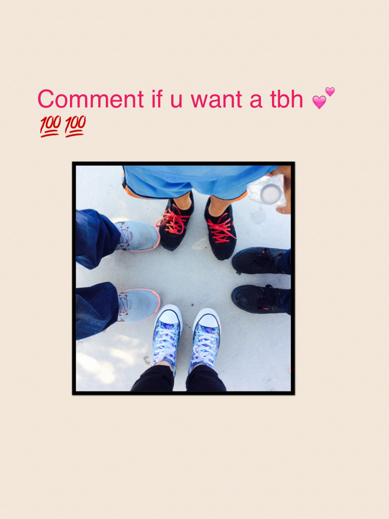 Comment if u want a tbh 💕💯💯