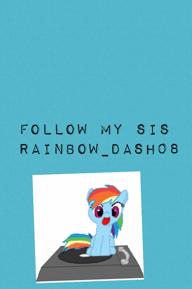 Follow my sis Rainbow_dash08