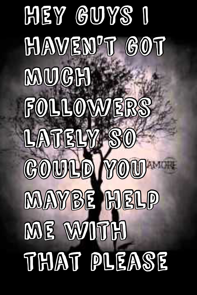 Hey guys I haven't got much  followers lately so could you maybe help me with that please 