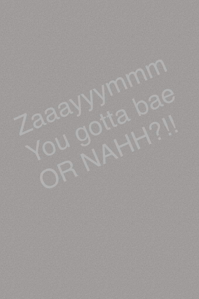Zaaayyymmm 
You gotta bae 
OR NAHH?!! 