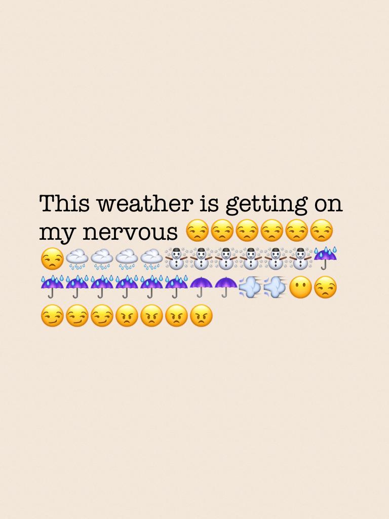 This weather is getting on my nervous 😒😒😒😒😒😒😒🌧🌧🌧🌧☃️☃️☃️☃️☃️☃️☔️☔️☔️☔️☔️☔️☔️☂️☂️💨💨😶😒😏😏😏😠😠😠😠