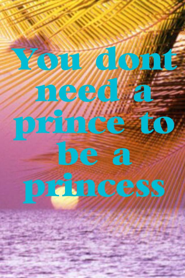 You don't need a prince to be a princess 