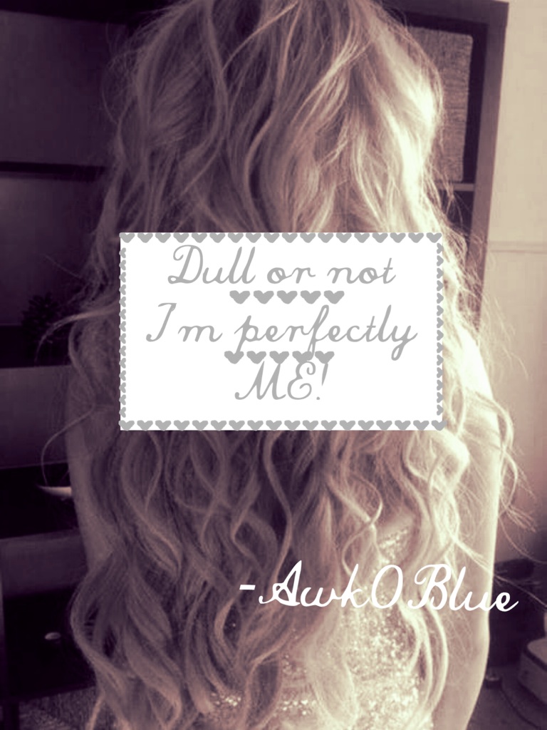 Dull or not I'm Perfectly me 