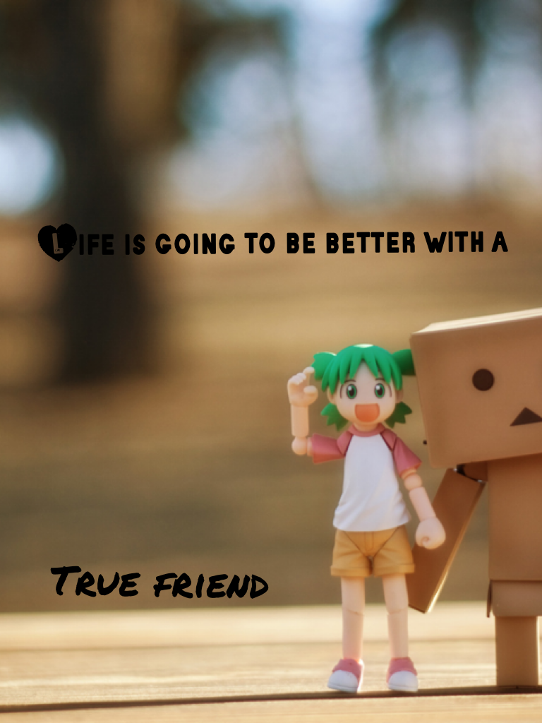 Life is going to be better with a friend