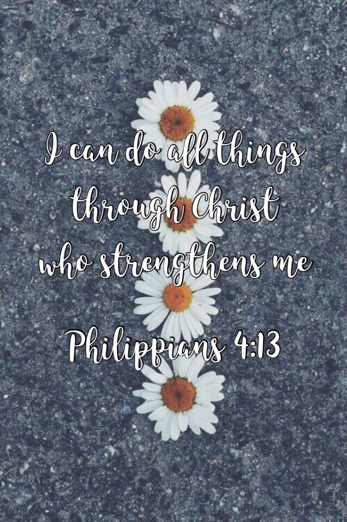 I can do all things

through Christ 

who strengthens me


Philippians 4:13