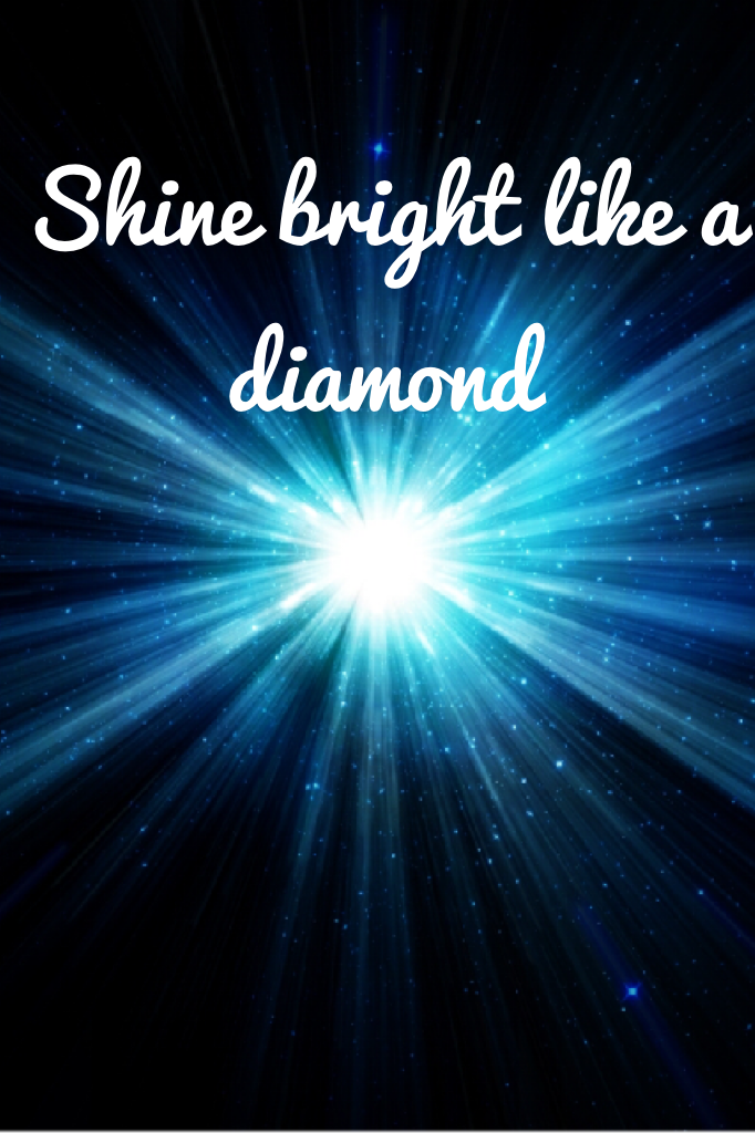 Shine bright like a diamond 