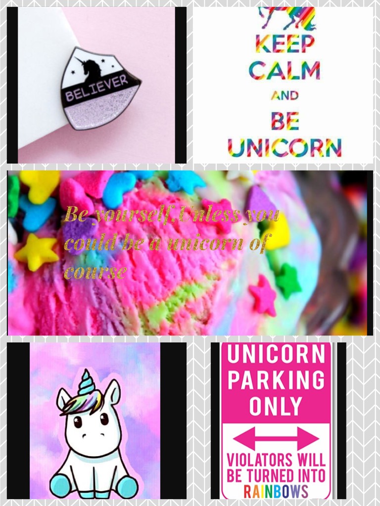 Be yourself,Unless you could be a unicorn of course