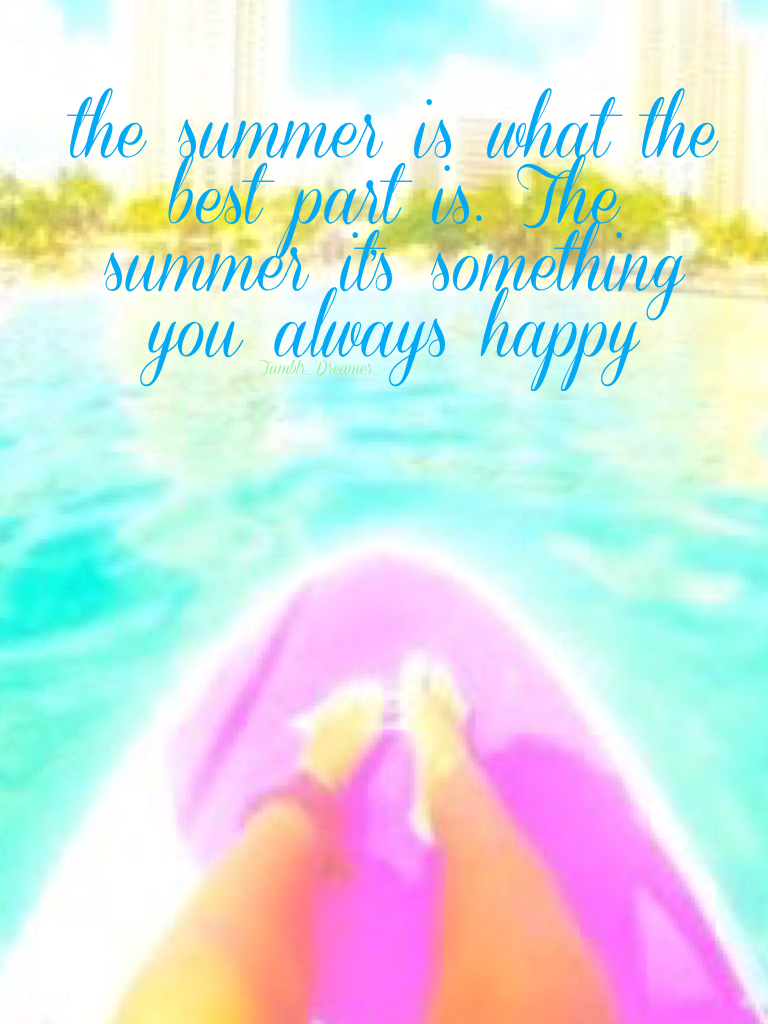 the summer is what the best part is. The summer it's something you always happy