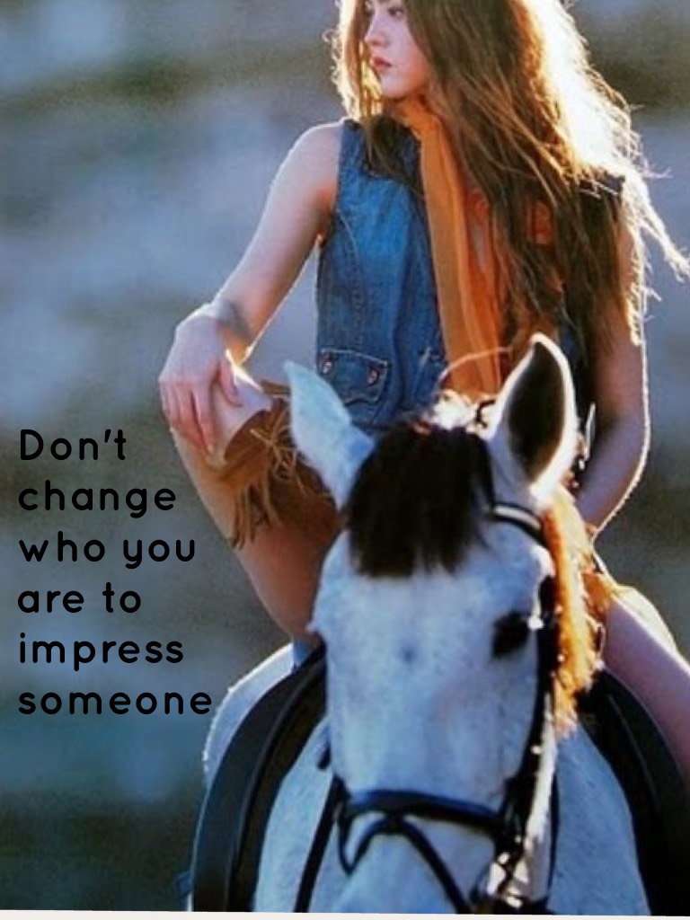 Don't change who you are to impress someone 