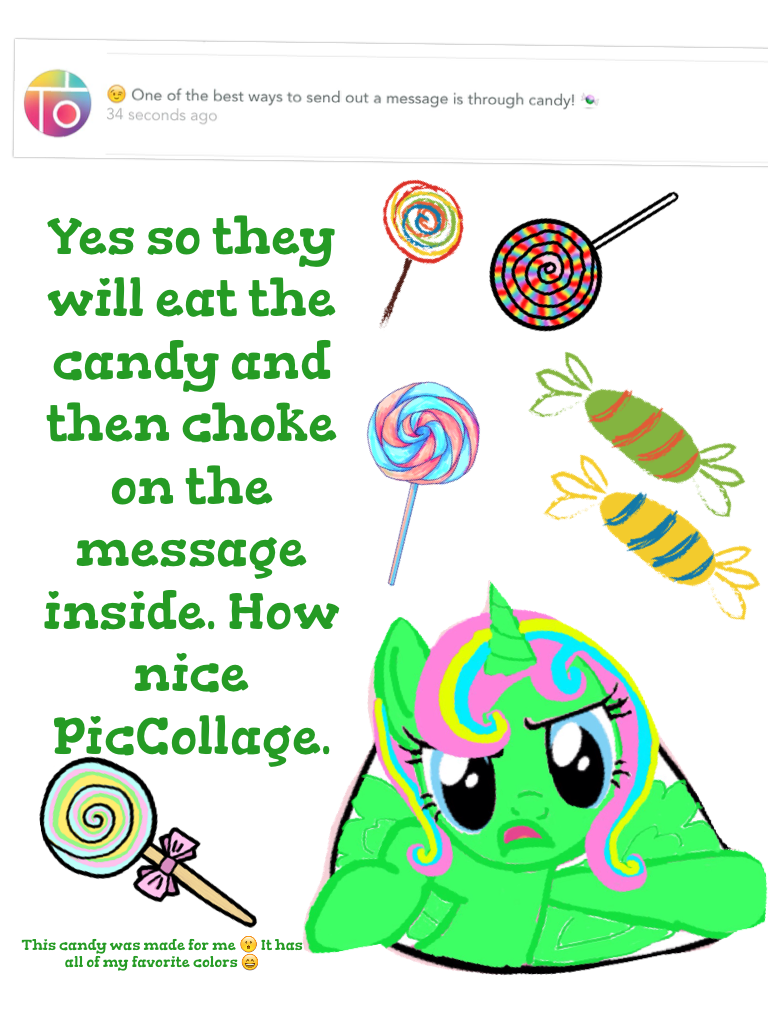 🍬The candy on the bottom is my favorite because it has all of my favorite colors how did PicCollage know? I know the answer because they stalk their collagers on this app! 😵😵😵😵😵😵😵😵🍬