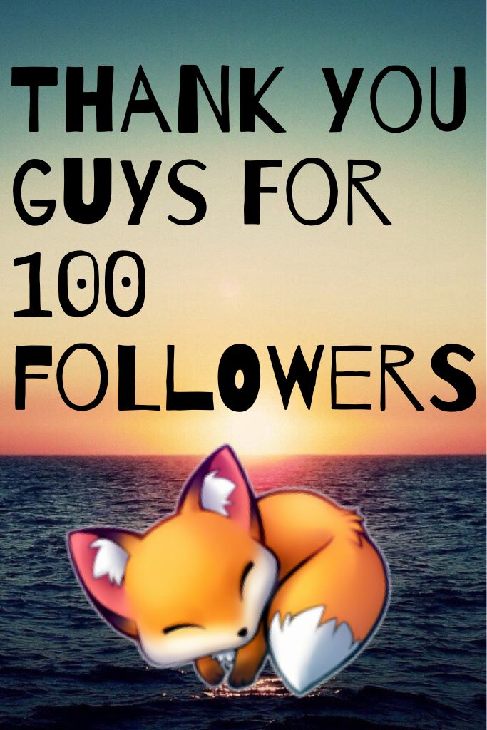 Thank you guys for 100 followers 