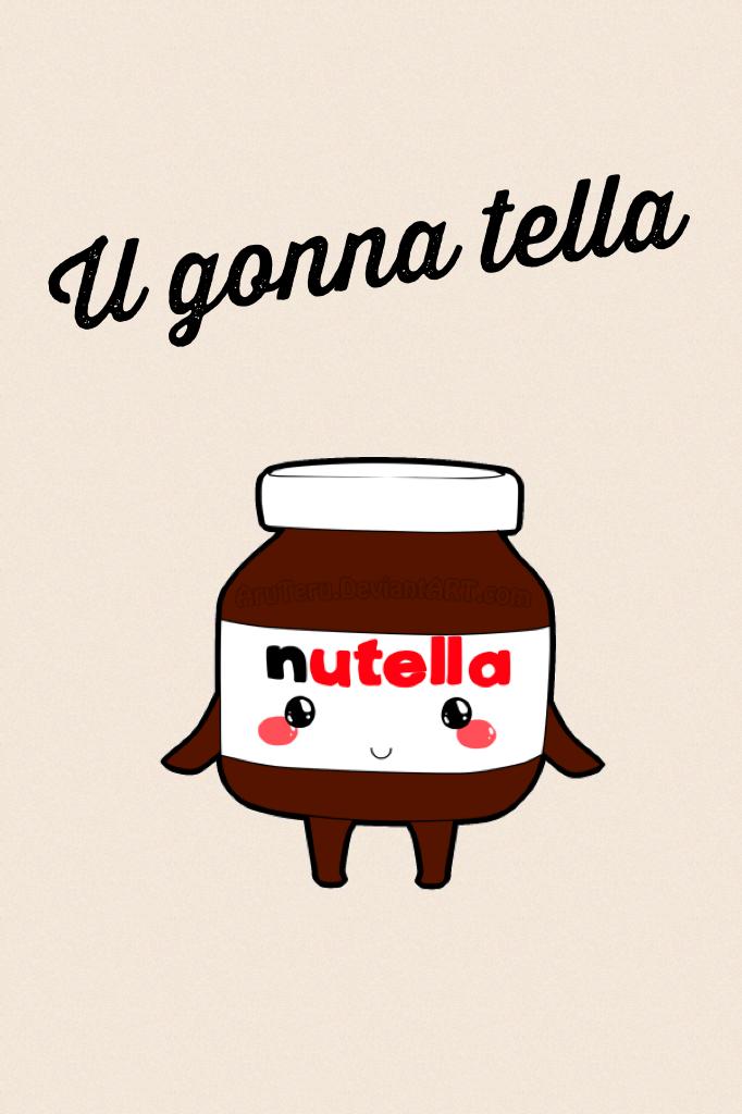 U gonna tella 
Get it " Nutella" goal 25 likes