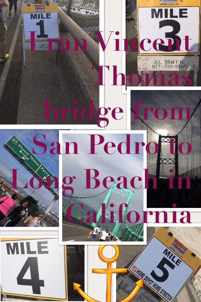 I ran Vincent Thomas bridge from San Pedro to Long Beach in California 