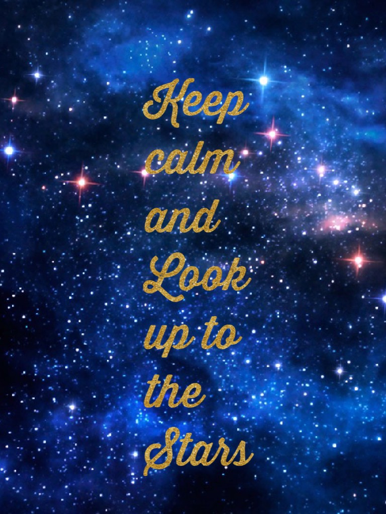 Keep calm and Look up to the Stars