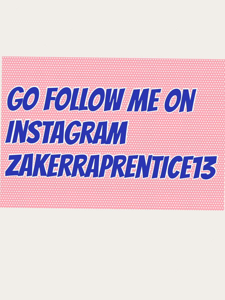 Go follow me on instagram zakerraprentice13