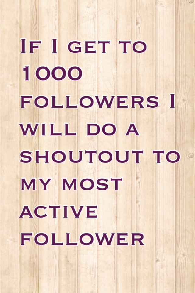 If I get to 1000 followers I will do a shoutout to my most active follower
