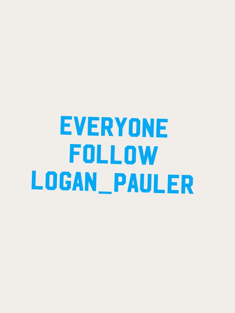 Everyone follow Logan_Pauler