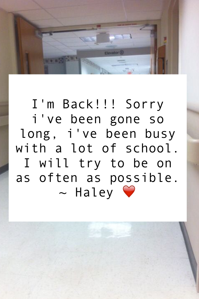 I'm Back!!! Sorry i've been gone so long, i've been busy with a lot of school. I will try to be on as often as possible.
~ Haley ❤️