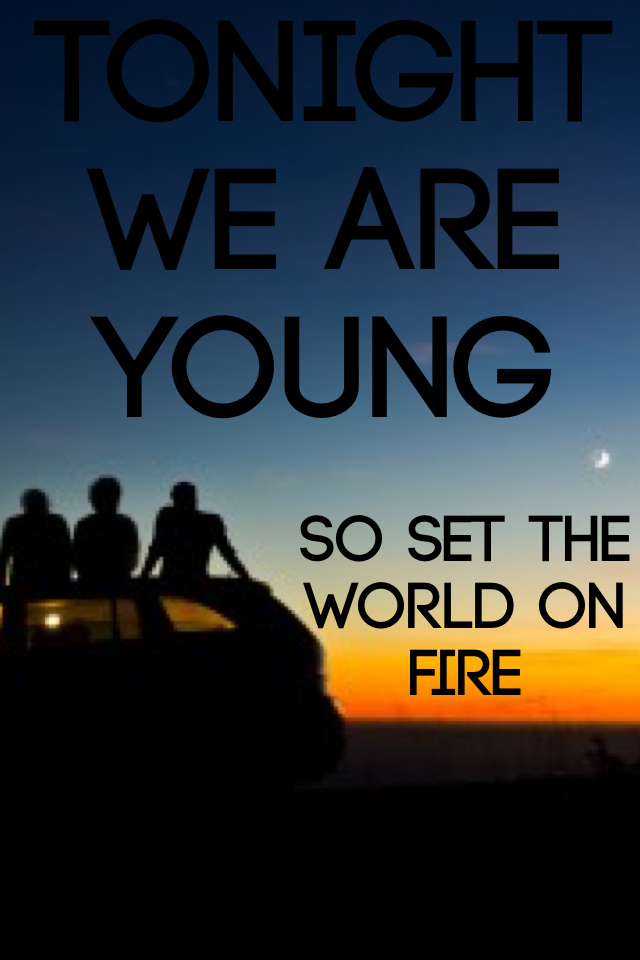 Tonight we are young ;)