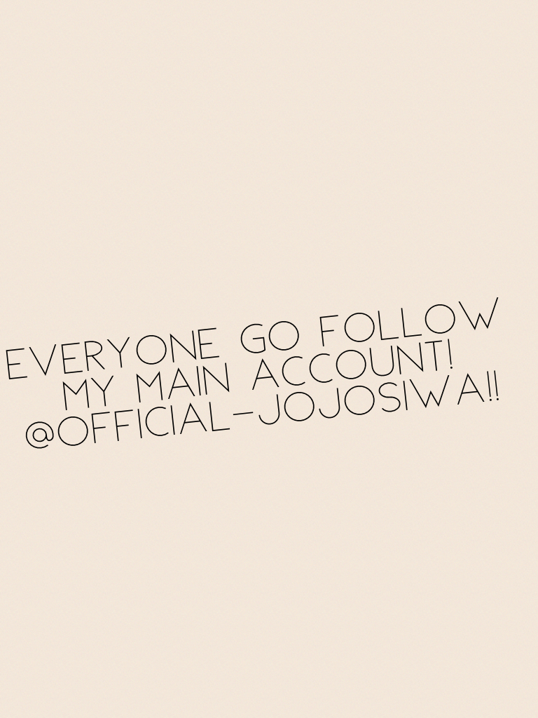 Everyone go follow my main account! @OFFICIAL-JojoSiwa!! 