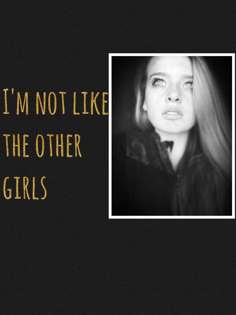 I'm not like the other girls
