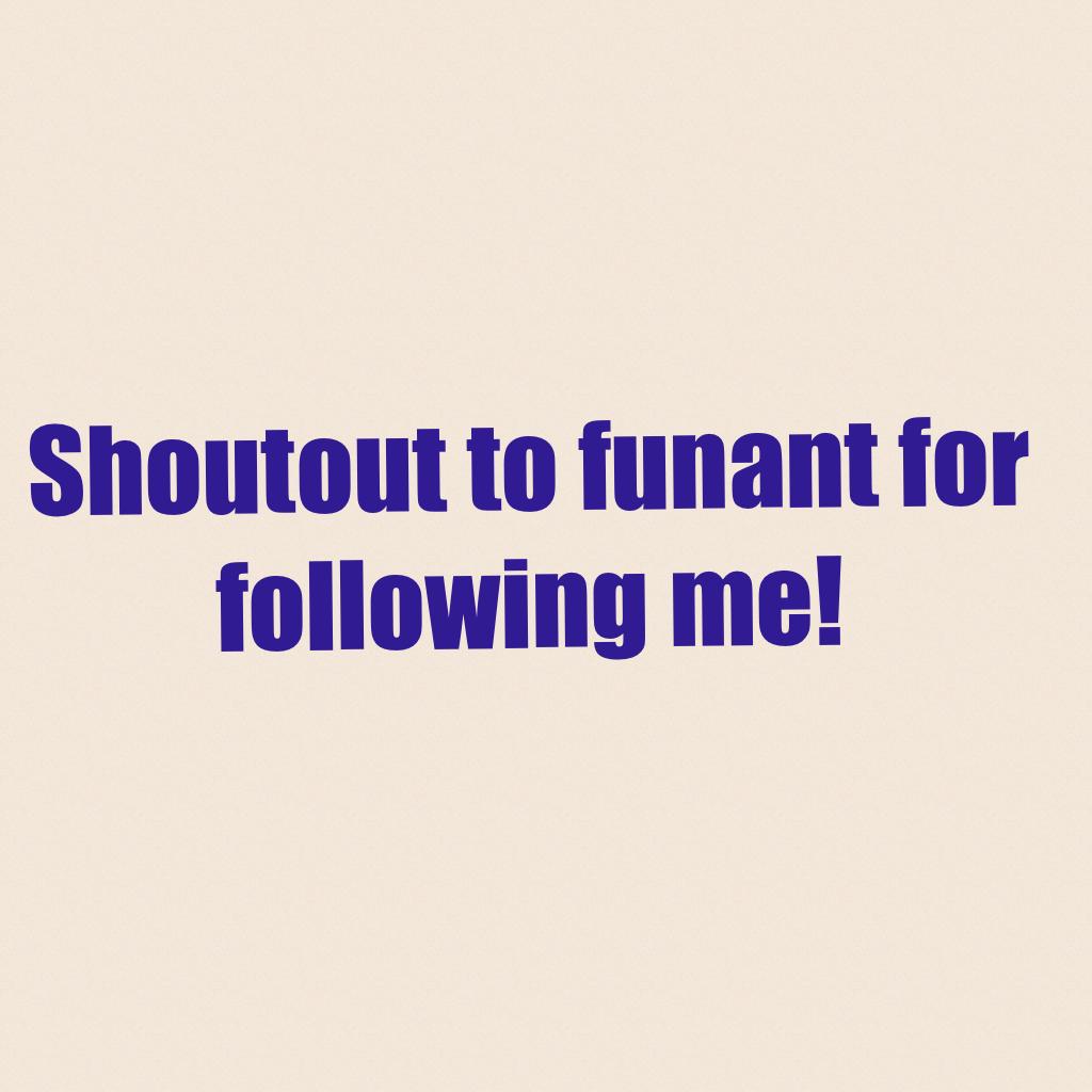 Shoutout to funant for following me!