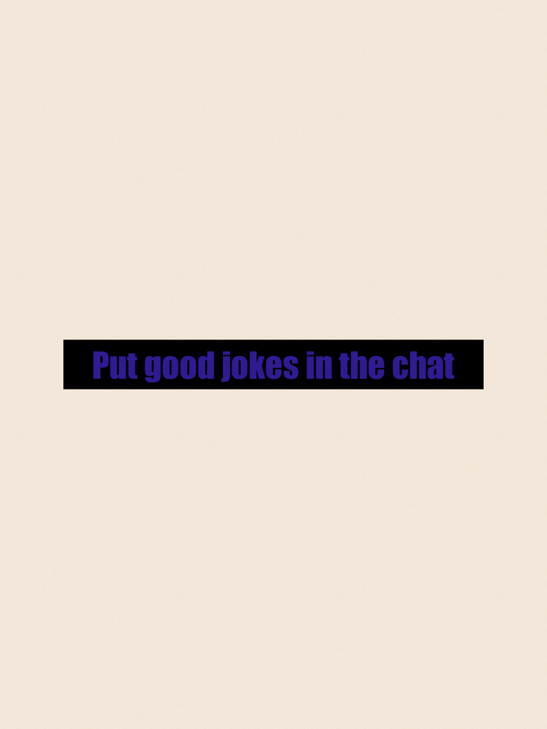 Put good jokes in the chat