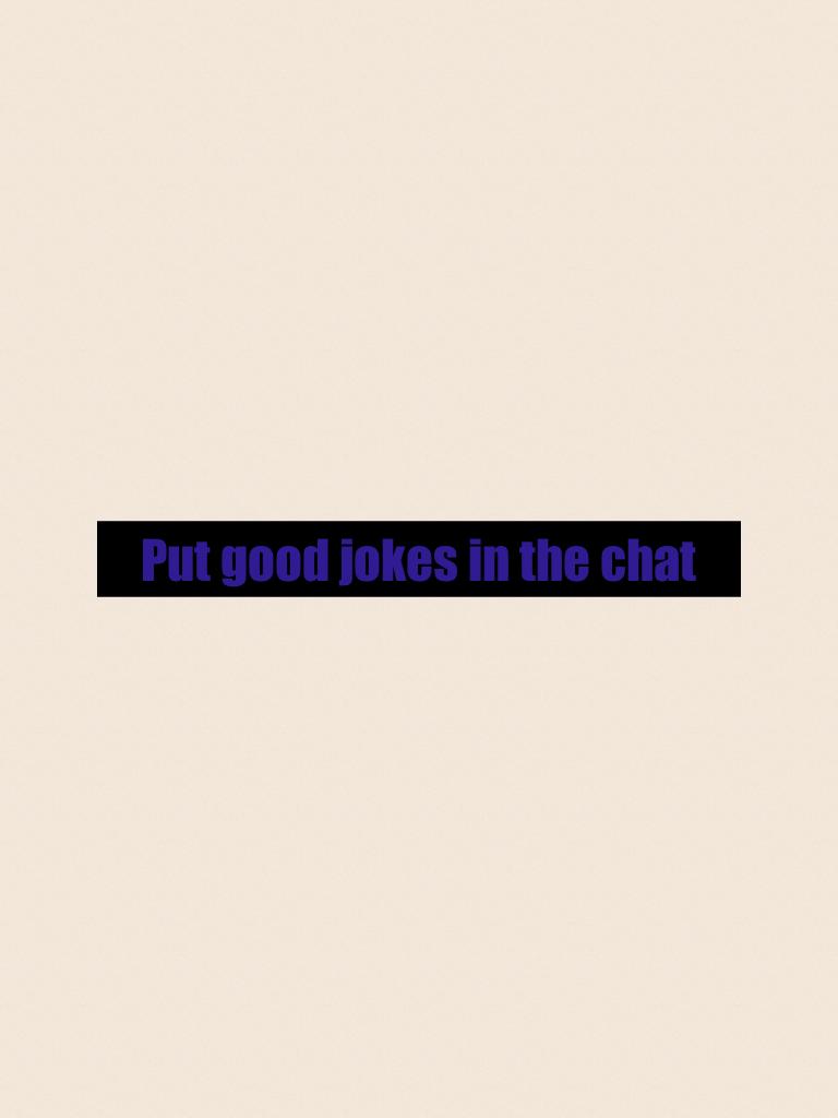 Put good jokes in the chat