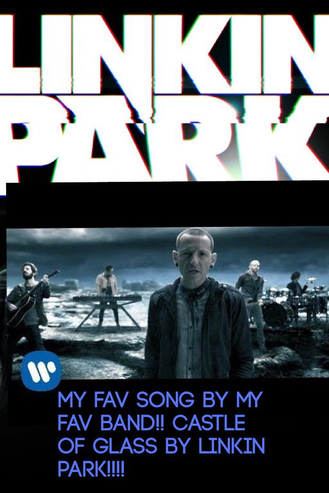 My fav song by my fav band!! Castle of glass by Linkin park!!!!