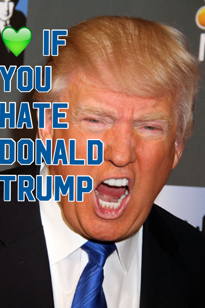 💚 if you hate Donald trump 
