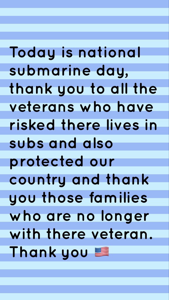 Today is national submarine day, thank you to all the veterans who have risked there lives in subs and also protected our country and thank you those families who are no longer with there veteran. Thank you 🇺🇸