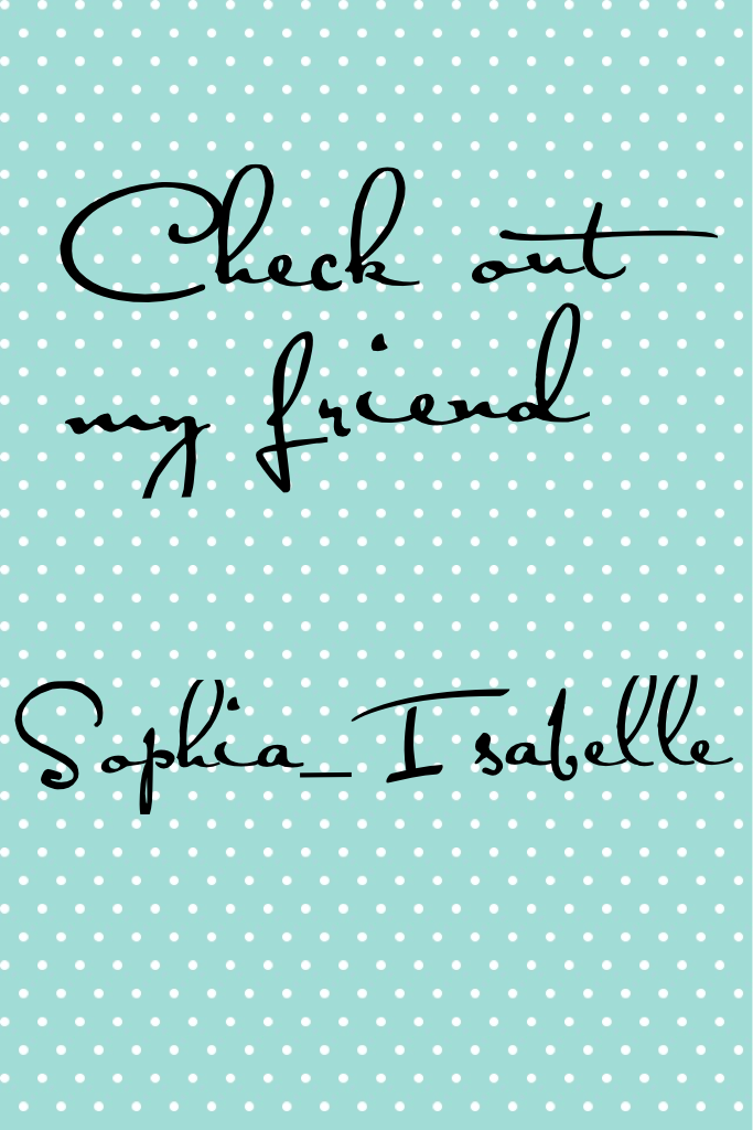 Check out my friend.  Sophia_Isabelle