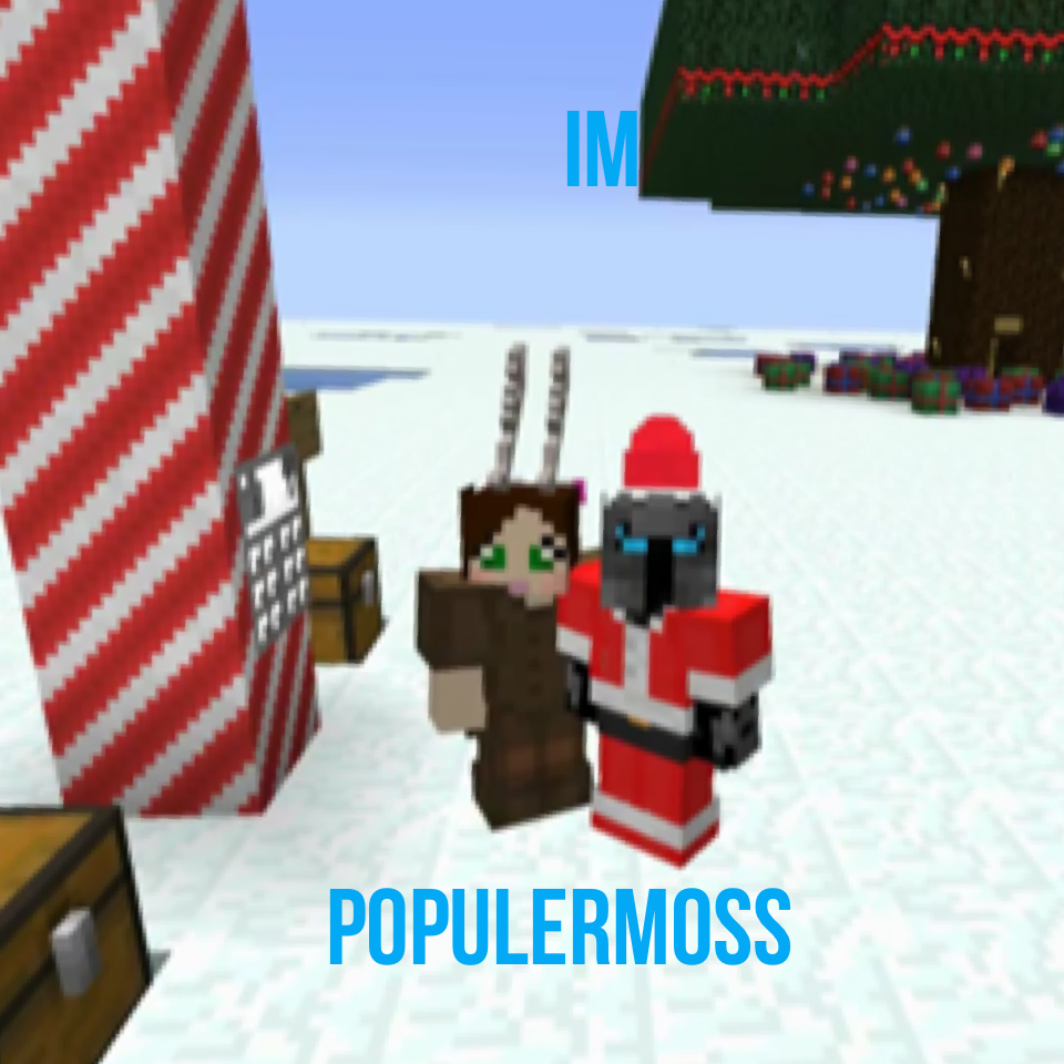 Populermoss si so amasing
Im not the real popularmoss
I am Kevin have a merry 
Christmas 