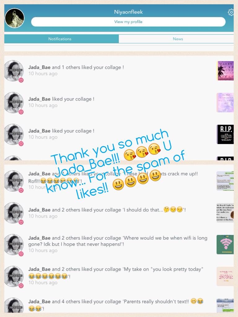 Thank you so much Jada_Bae!!! 😘😘😘 U know... For the spam of likes!! 😃😃😃😃