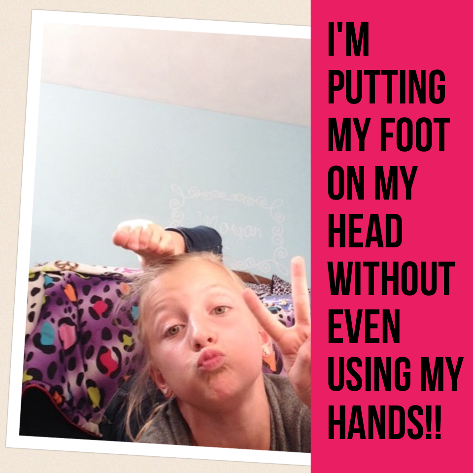 I'm putting my foot on my head without even using my hands!!