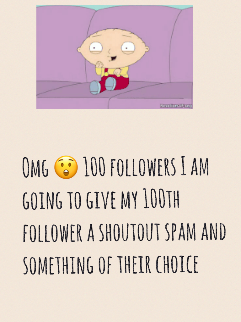 Omg 😲 100 followers I am going to give my 100th follower a shoutout spam and something of their choice