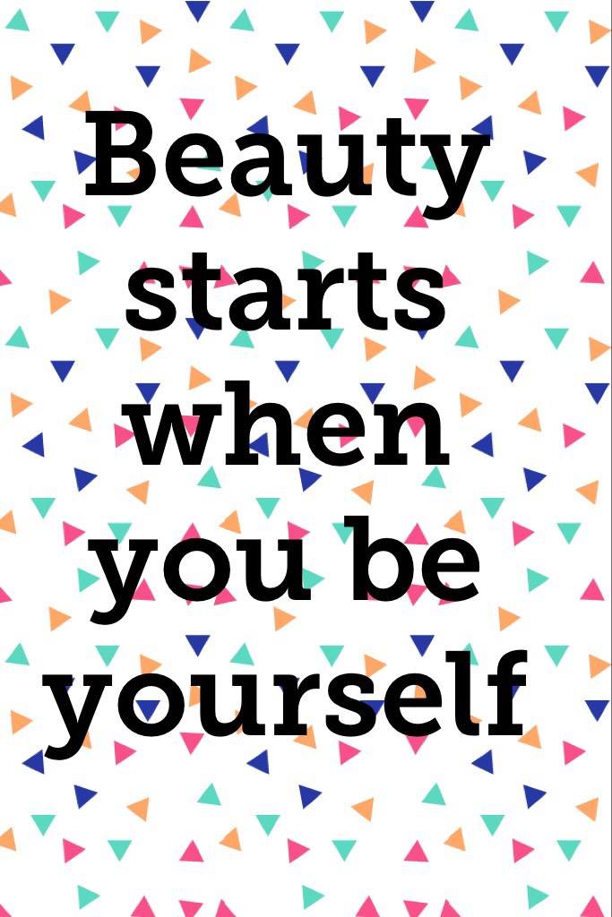 Beauty starts when you be yourself