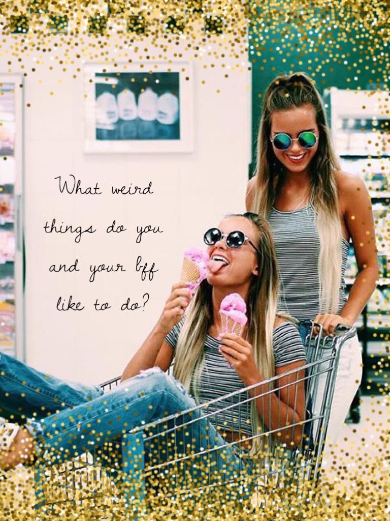 What weird things do you and your bff like to do? Comment plz!💕