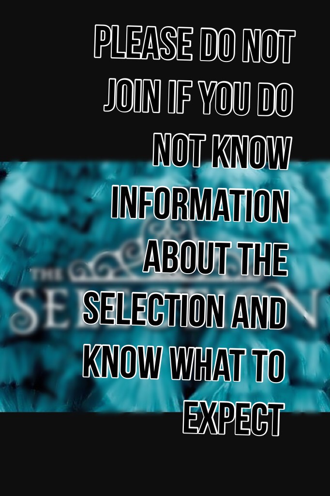 Please do not join if you do not know information about the selection and know what to expect