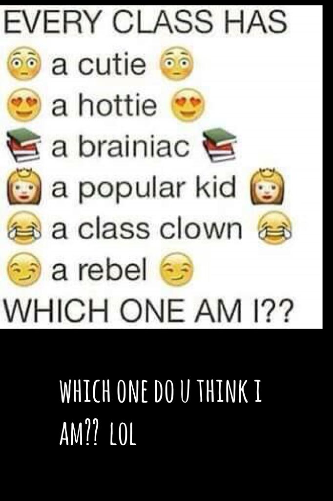 which one do u think i am??  lol