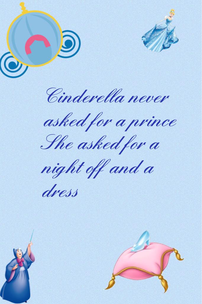 Cinderella never asked for a prince....