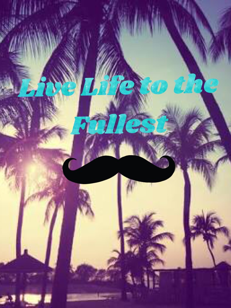 Live Life to the Fullest