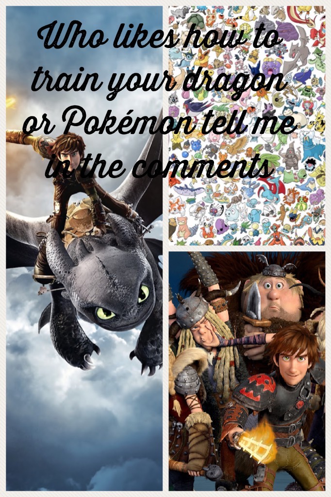 Who likes how to train your dragon or Pokémon tell me in the comments