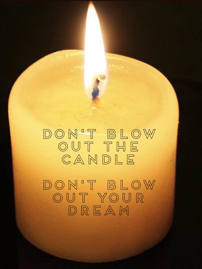 Don't Blow Out The Candle

Don't Blow Out Your Dream