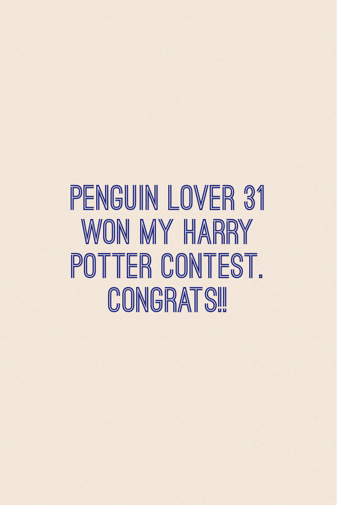 Penguin lover 31
Won my Harry Potter contest. Congrats!!