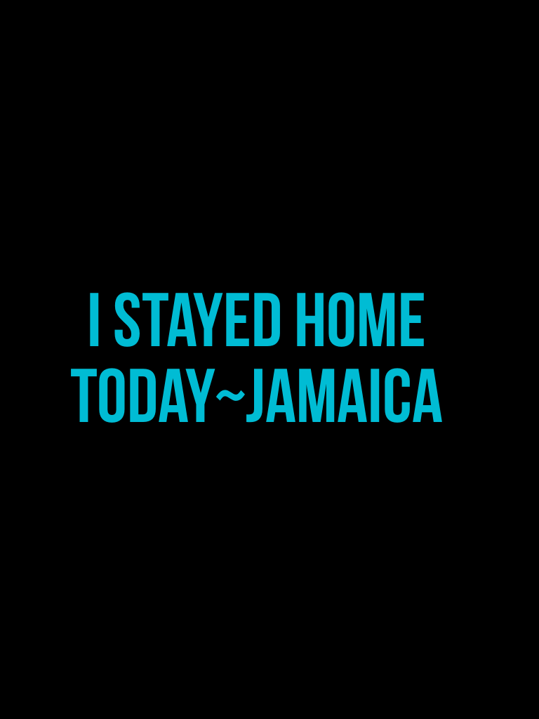 I stayed home today~Jamaica