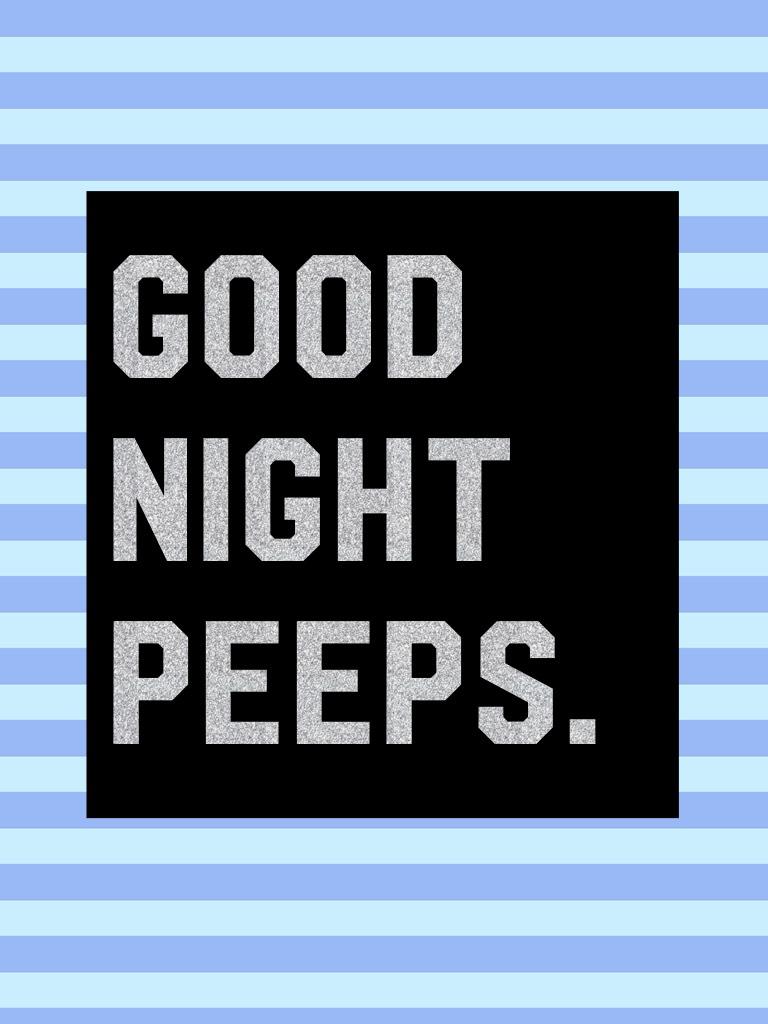 Good night peeps. 